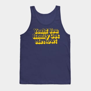 Yeah, You Really Got Me Now / Retro 60s Typography Design Tank Top